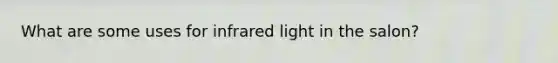 What are some uses for infrared light in the salon?