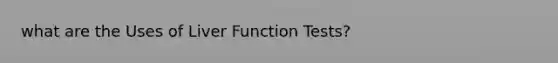 what are the Uses of Liver Function Tests?