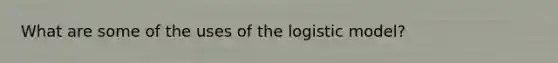 What are some of the uses of the logistic model?