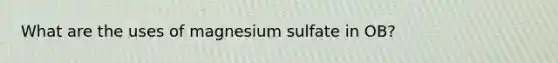 What are the uses of magnesium sulfate in OB?