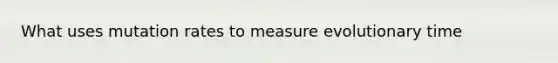 What uses mutation rates to measure evolutionary time