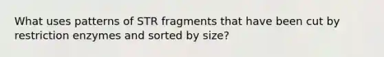 What uses patterns of STR fragments that have been cut by restriction enzymes and sorted by size?