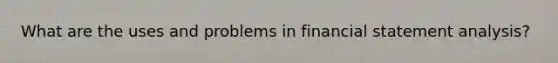 What are the uses and problems in financial statement analysis?