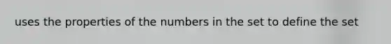 uses the properties of the numbers in the set to define the set