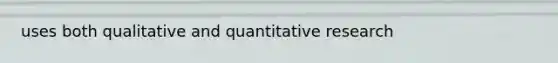 uses both qualitative and quantitative research