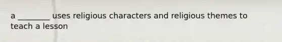 a ________ uses religious characters and religious themes to teach a lesson