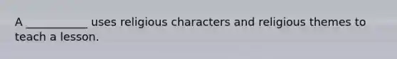 A ___________ uses religious characters and religious themes to teach a lesson.