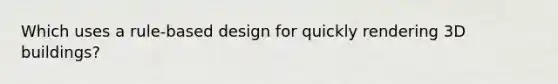 Which uses a rule-based design for quickly rendering 3D buildings?