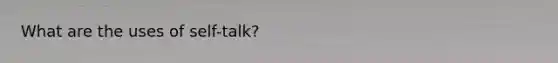 What are the uses of self-talk?