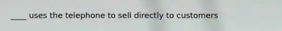 ____ uses the telephone to sell directly to customers