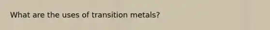 What are the uses of transition metals?