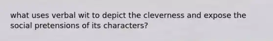 what uses verbal wit to depict the cleverness and expose the social pretensions of its characters?