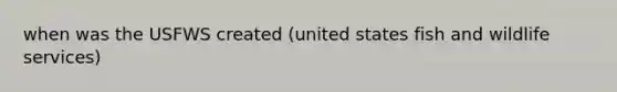 when was the USFWS created (united states fish and wildlife services)