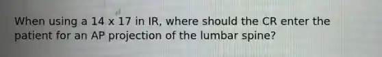 When using a 14 x 17 in IR, where should the CR enter the patient for an AP projection of the lumbar spine?