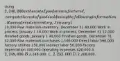 Using 2,240,000 as the cost of goods manufactured, compute the cost of goods sold using the following information. Raw materials inventory, January 1 20,000 Raw materials inventory, December 31 40,000 Work in process, January 1 18,000 Work in process, December 31 12,000 Finished goods, January 1 40,000 Finished goods, December 31 32,000 Raw materials purchases 1,100,000 Direct labor 560,000 Factory utilities 150,000 Indirect labor 50,000 Factory depreciation 400,000 Operating expenses 420,000 A. 2,248,000. B.2,246,000. C. 2,232,000. D.2,208,000.