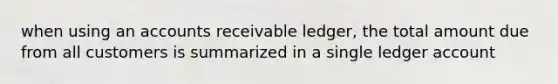 when using an accounts receivable ledger, the total amount due from all customers is summarized in a single ledger account