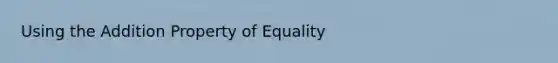 Using the <a href='https://www.questionai.com/knowledge/kuakeMhL5m-addition-property-of-equality' class='anchor-knowledge'>addition property of equality</a>