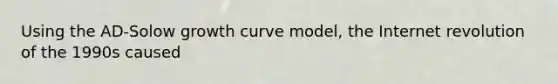 Using the AD-Solow growth curve model, the Internet revolution of the 1990s caused