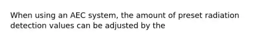 When using an AEC system, the amount of preset radiation detection values can be adjusted by the