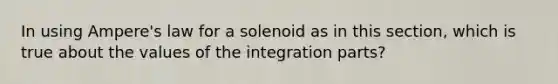 In using Ampere's law for a solenoid as in this section, which is true about the values of the integration parts?