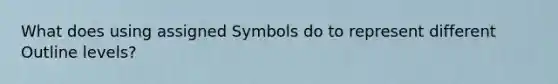 What does using assigned Symbols do to represent different Outline levels?