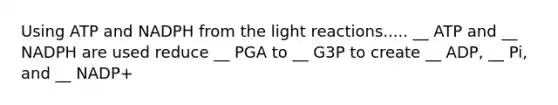 Using ATP and NADPH from the light reactions..... __ ATP and __ NADPH are used reduce __ PGA to __ G3P to create __ ADP, __ Pi, and __ NADP+