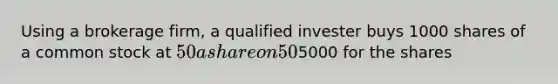 Using a brokerage firm, a qualified invester buys 1000 shares of a common stock at 50 a share on 50% margin. This means that the: A.invester is buying 2000 shares B.brokerage firm is lending the invester 50% of the money C.brokerage firm will own 50% of the 1000 shares of stock that were purchased D.investor will pay only5000 for the shares