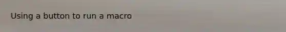 Using a button to run a macro