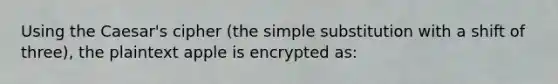 Using the Caesar's cipher (the simple substitution with a shift of three), the plaintext apple is encrypted as: