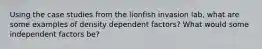 Using the case studies from the lionfish invasion lab, what are some examples of density dependent factors? What would some independent factors be?