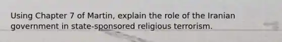 Using Chapter 7 of Martin, explain the role of the Iranian government in state-sponsored religious terrorism.