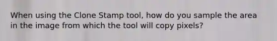 When using the Clone Stamp tool, how do you sample the area in the image from which the tool will copy pixels?