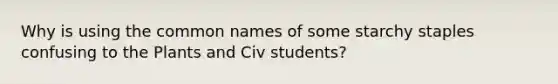 Why is using the common names of some starchy staples confusing to the Plants and Civ students?