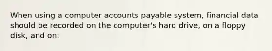 When using a computer accounts payable system, financial data should be recorded on the computer's hard drive, on a floppy disk, and on: