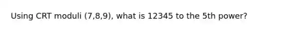 Using CRT moduli (7,8,9), what is 12345 to the 5th power?