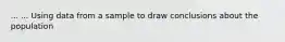 ... ... Using data from a sample to draw conclusions about the population