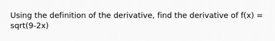 Using the definition of the derivative, find the derivative of f(x) = sqrt(9-2x)