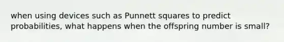 when using devices such as Punnett squares to predict probabilities, what happens when the offspring number is small?