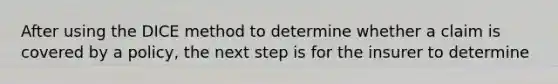 After using the DICE method to determine whether a claim is covered by a policy, the next step is for the insurer to determine