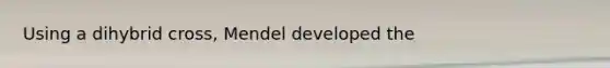 Using a dihybrid cross, Mendel developed the