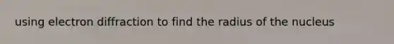 using electron diffraction to find the radius of the nucleus