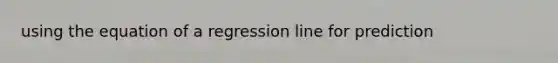 using the equation of a regression line for prediction