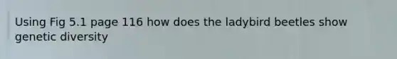 Using Fig 5.1 page 116 how does the ladybird beetles show genetic diversity