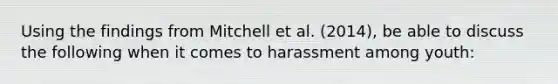 Using the findings from Mitchell et al. (2014), be able to discuss the following when it comes to harassment among youth: