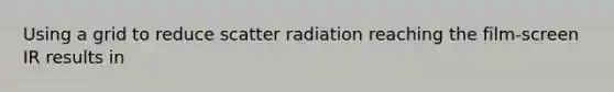 Using a grid to reduce scatter radiation reaching the film-screen IR results in