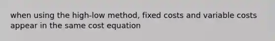 when using the high-low method, fixed costs and variable costs appear in the same cost equation