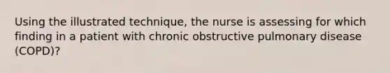 Using the illustrated technique, the nurse is assessing for which finding in a patient with chronic obstructive pulmonary disease (COPD)?