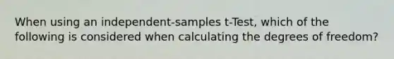 When using an independent-samples t-Test, which of the following is considered when calculating the degrees of freedom?