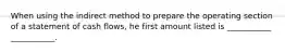 When using the indirect method to prepare the operating section of a statement of cash flows, he first amount listed is ___________ ___________.
