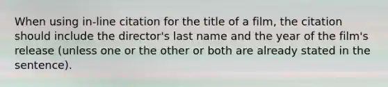 When using in-line citation for the title of a film, the citation should include the director's last name and the year of the film's release (unless one or the other or both are already stated in the sentence).